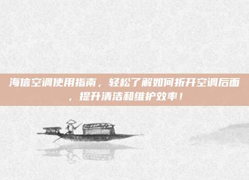 海信空调使用指南,轻松了解如何折开空调后面,提升清洁和维护效率!