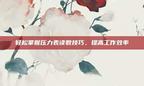 轻松掌握压力表读数技巧,提高工作效率
