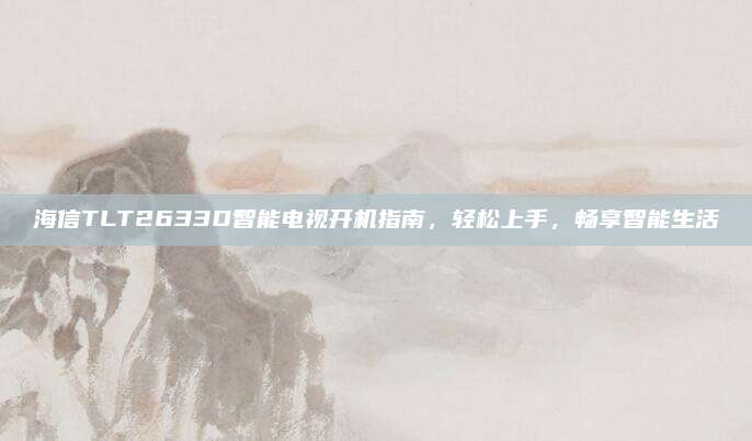 海信TLT2633D智能电视开机指南,轻松上手,畅享智能生活