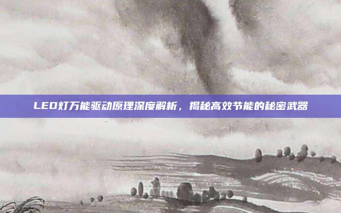 LED灯万能驱动原理深度解析,揭秘高效节能的秘密武器
