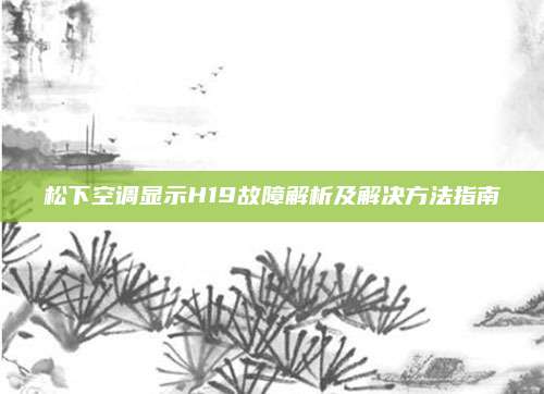松下空调显示H19故障解析及解决方法指南