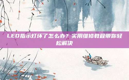 LED指示灯坏了怎么办?实用维修教程带你轻松解决