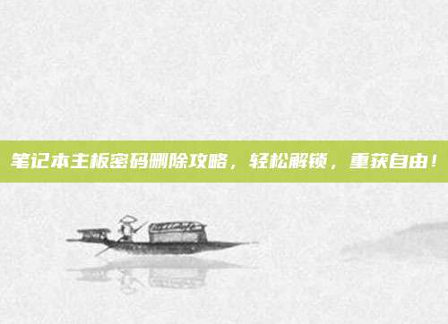 笔记本主板密码删除攻略，轻松解锁，重获自由！
