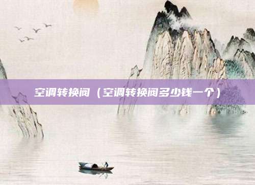 空调转换阀(空调转换阀多少钱一个)