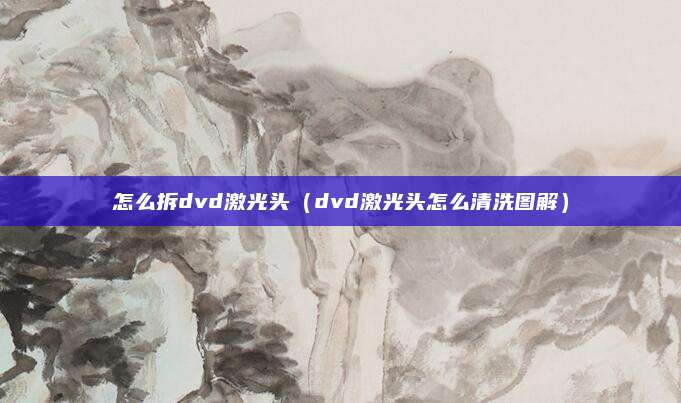 怎么拆dvd激光头(dvd激光头怎么清洗图解)