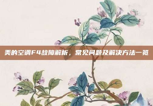 美的空调F4故障解析,常见问题及解决方法一览
