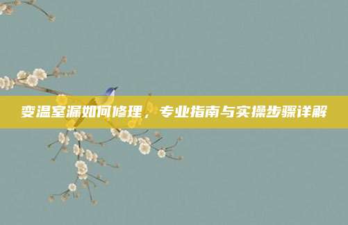 变温室漏如何修理,专业指南与实操步骤详解