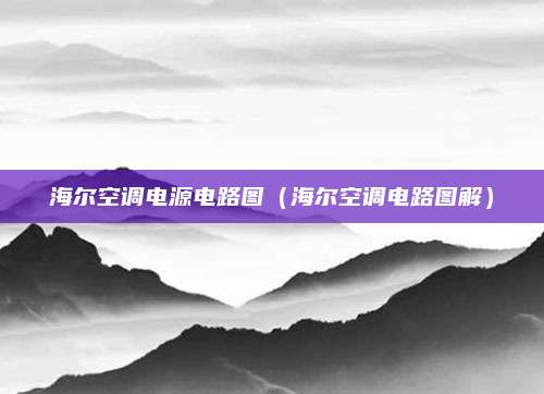 海尔空调电源电路图（海尔空调电路图解）
