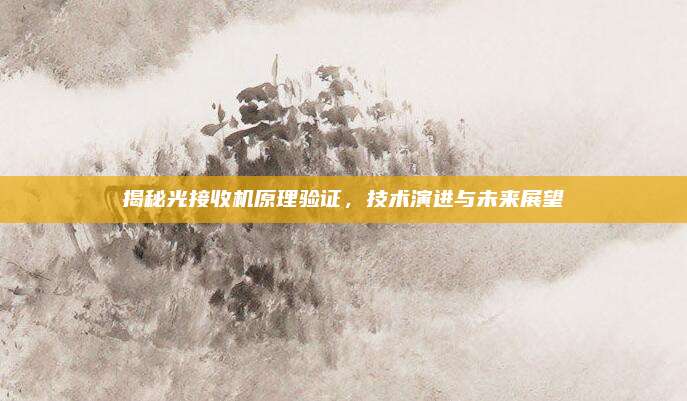 揭秘光接收机原理验证，技术演进与未来展望