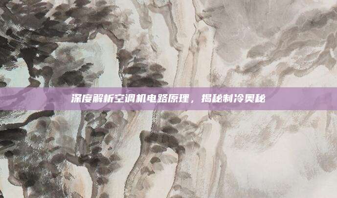 深度解析空调机电路原理,揭秘制冷奥秘