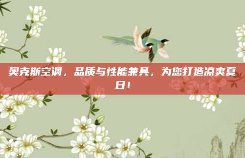 奥克斯空调，品质与性能兼具，为您打造凉爽夏日！