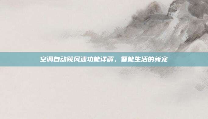 空调自动跳风速功能详解,智能生活的新宠