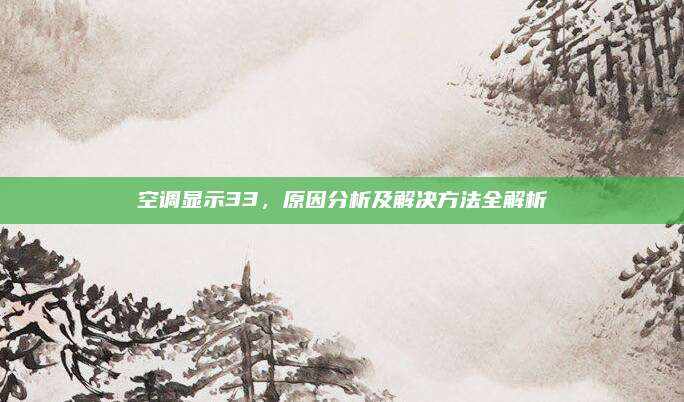 空调显示33,原因分析及解决方法全解析
