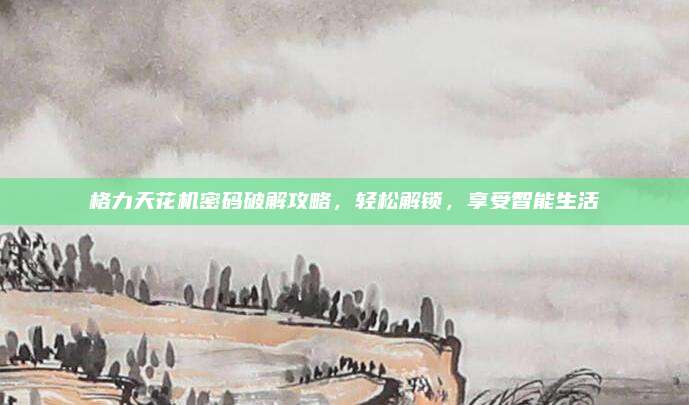 格力天花机密码破解攻略,轻松解锁,享受智能生活