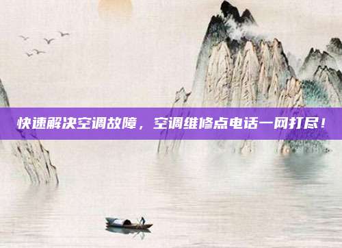 快速解决空调故障,空调维修点电话一网打尽!