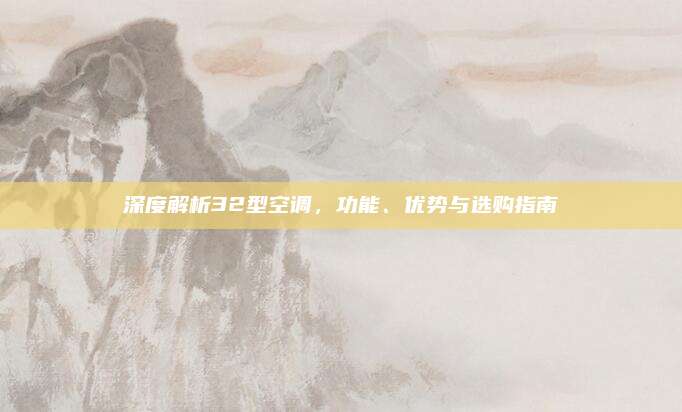 深度解析32型空调,功能、优势与选购指南
