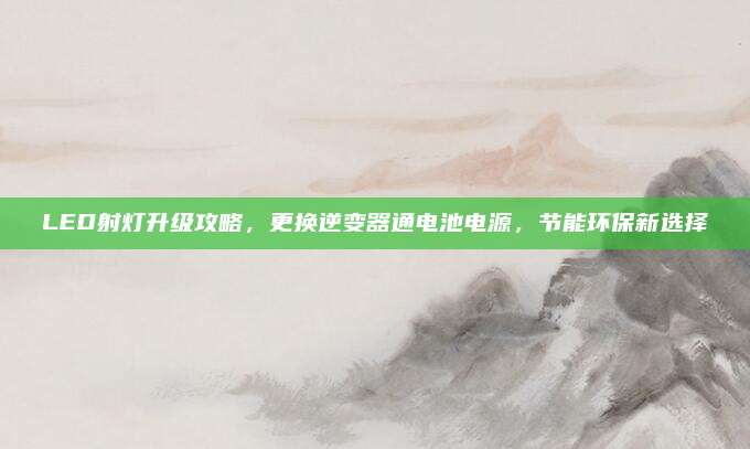 LED射灯升级攻略,更换逆变器通电池电源,节能环保新选择