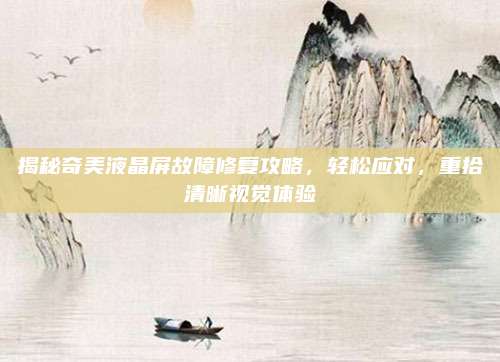 揭秘奇美液晶屏故障修复攻略,轻松应对,重拾清晰视觉体验