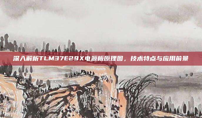 深入解析TLM37E29X电源板原理图,技术特点与应用前景