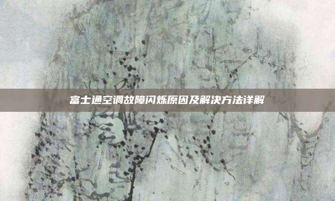 富士通空调故障闪烁原因及解决方法详解
