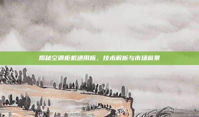 揭秘空调柜机通用板,技术解析与市场前景