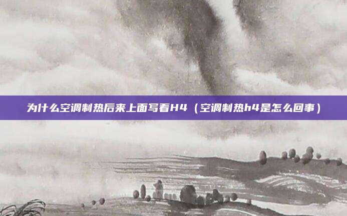 为什么空调制热后来上面写着H4(空调制热h4是怎么回事)
