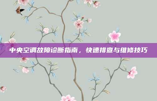 中央空调故障诊断指南,快速排查与维修技巧