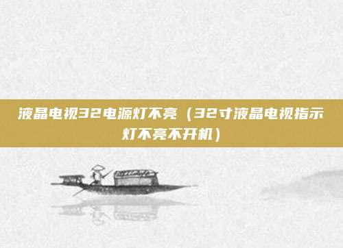 液晶电视32电源灯不亮（32寸液晶电视指示灯不亮不开机）