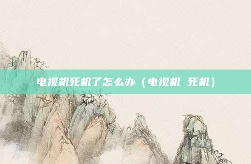 电视机死机了怎么办（电视机 死机）