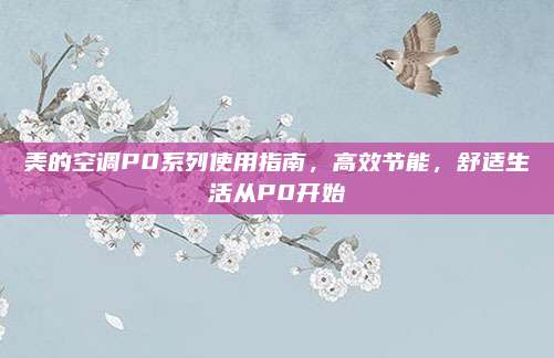 美的空调P0系列使用指南,高效节能,舒适生活从P0开始