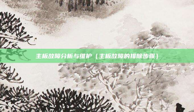 主板故障分析与维护(主板故障的排除步骤)