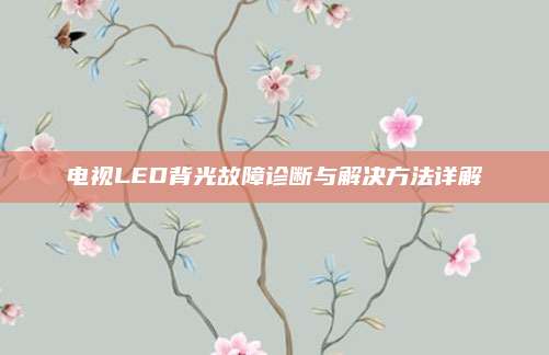 电视LED背光故障诊断与解决方法详解