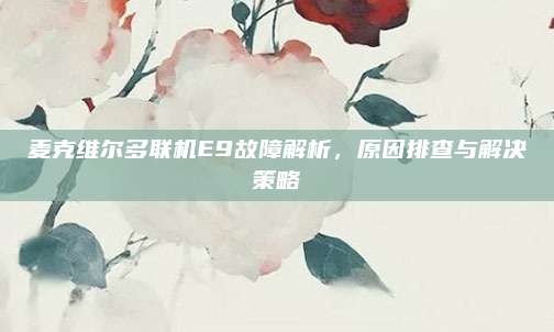 麦克维尔多联机E9故障解析,原因排查与解决策略