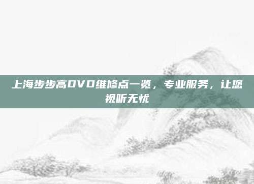 上海步步高DVD维修点一览,专业服务,让您视听无忧