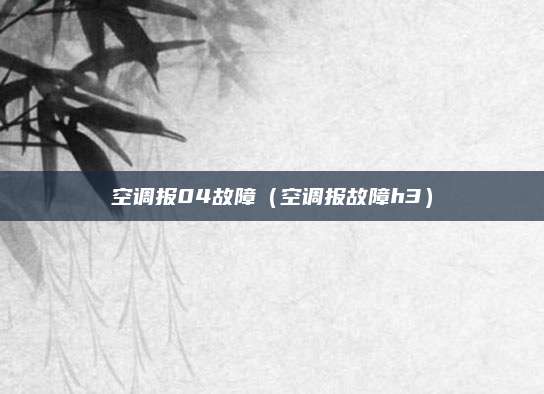 空调报04故障(空调报故障h3)