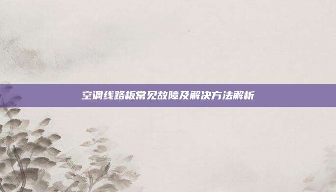 空调线路板常见故障及解决方法解析