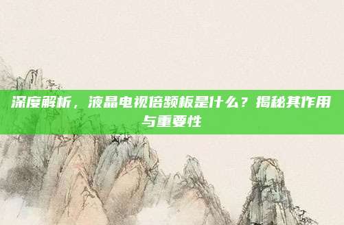 深度解析,液晶电视倍频板是什么?揭秘其作用与重要性