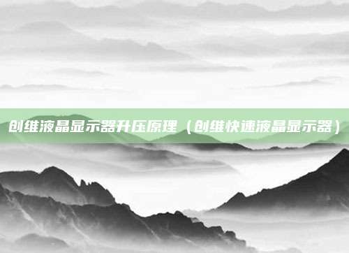 创维液晶显示器升压原理(创维快速液晶显示器)