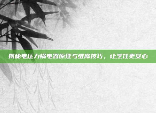 揭秘电压力锅电器原理与维修技巧,让烹饪更安心