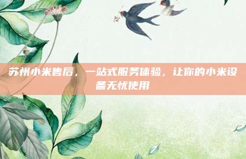 苏州小米售后,一站式服务体验,让你的小米设备无忧使用