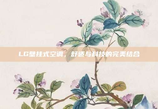 LG壁挂式空调,舒适与科技的完美结合