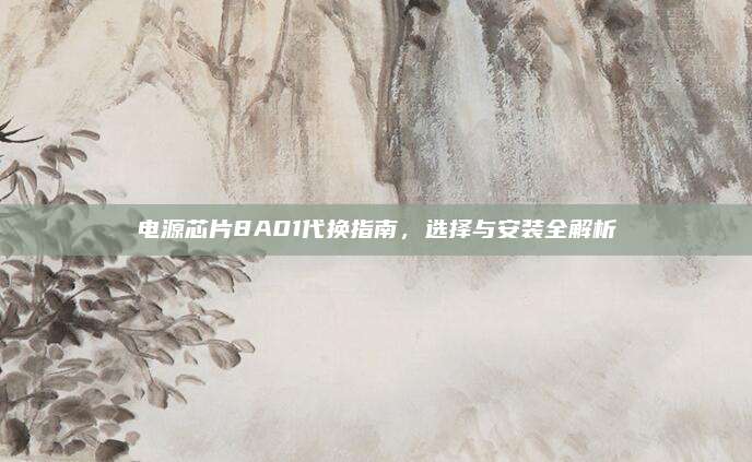 电源芯片8A01代换指南,选择与安装全解析