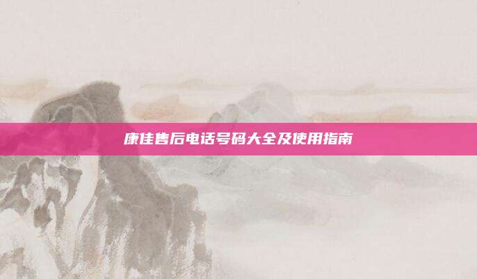 康佳售后电话号码大全及使用指南