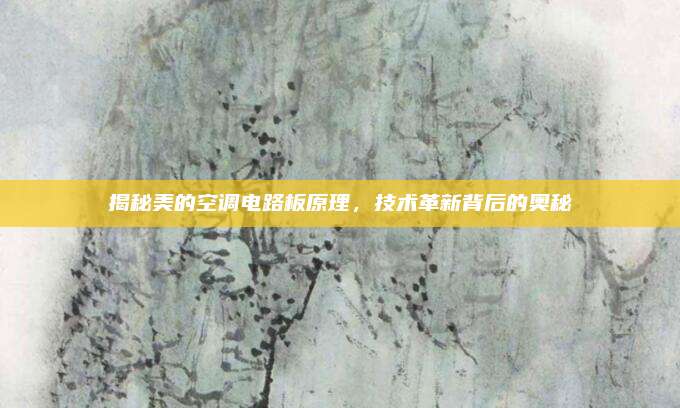 揭秘美的空调电路板原理,技术革新背后的奥秘