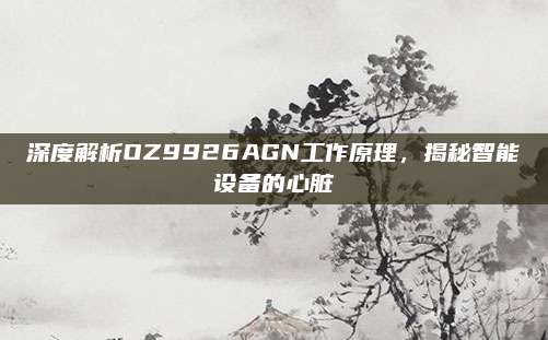 深度解析OZ9926AGN工作原理,揭秘智能设备的心脏