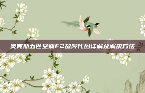 奥克斯五匹空调F2故障代码详解及解决方法