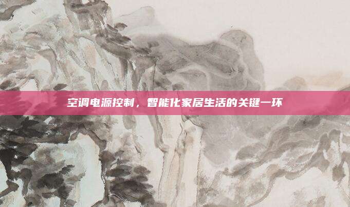 空调电源控制,智能化家居生活的关键一环