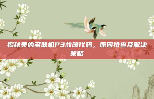 揭秘美的多联机P3故障代码,原因排查及解决策略