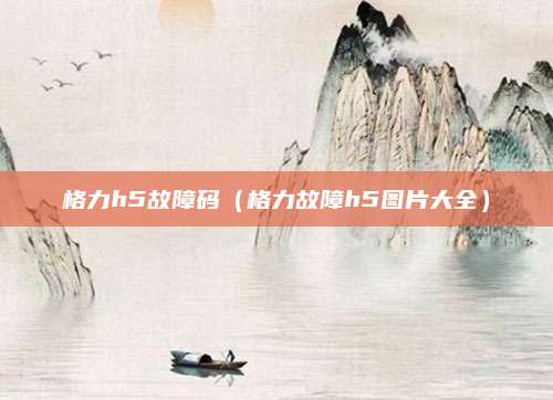 格力h5故障码（格力故障h5图片大全）