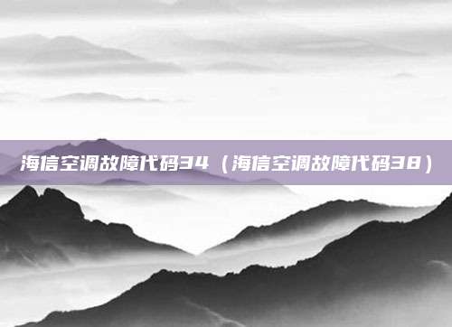 海信空调故障代码34（海信空调故障代码38）